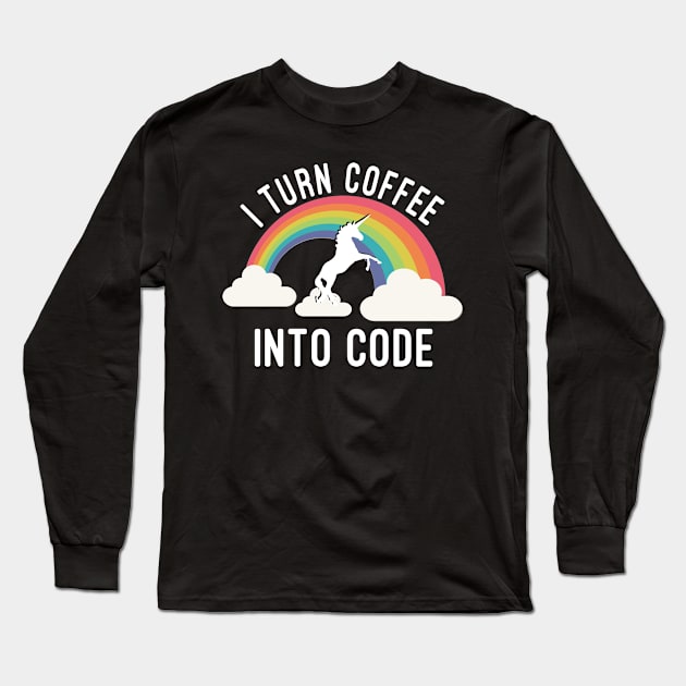 I Turn Coffee Into Code Long Sleeve T-Shirt by Flippin' Sweet Gear